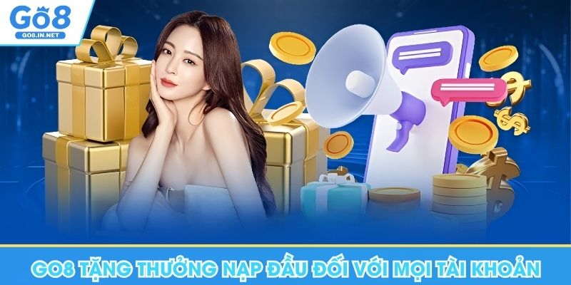 Khuyến mãi GO8 – Cách đọc thể lệ và điều kiện 7 Go8 tặng thưởng nạp đầu đối với mọi tài khoản