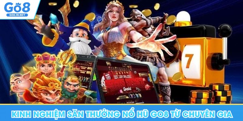Nổ hũ GO8 – Thông tin trò chơi và bảng trả thưởng 7 Kinh nghiệm săn thưởng nổ hũ Go8 từ chuyên gia