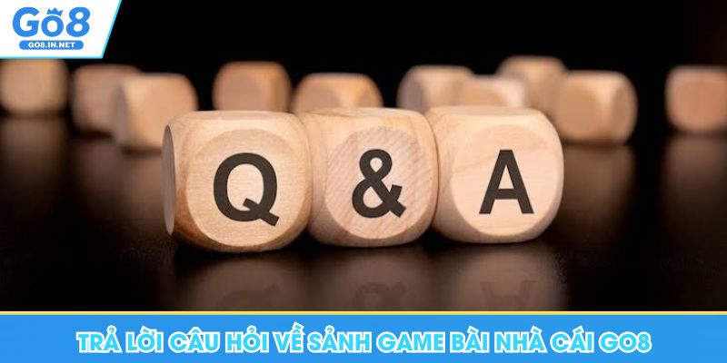 Game bài GO8 – Danh mục và hướng dẫn đọc luật 8 Trả lời câu hỏi về sảnh game bài nhà cái Go8